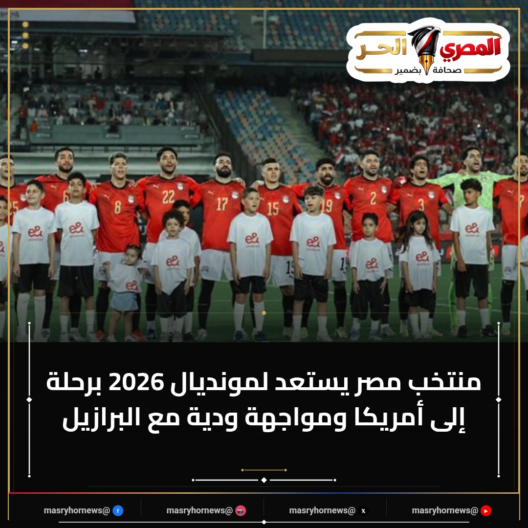 منتخب مصر يستعد لمونديال 2026 برحلة إلى أمريكا ومواجهة ودية مع البرازيل