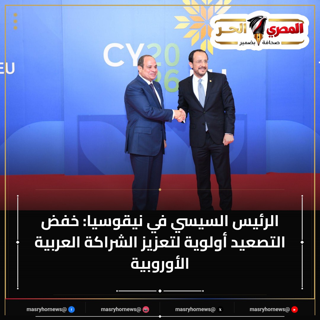 الرئيس السيسي في نيقوسيا: خفض التصعيد أولوية لتعزيز الشراكة العربية الأوروبية